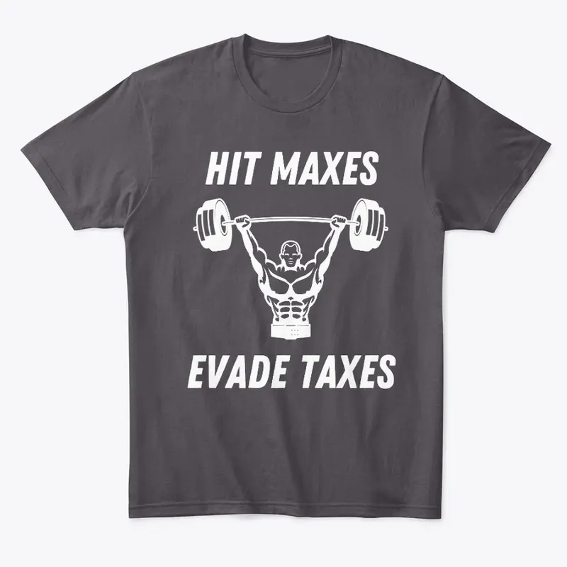 HIT MAXES, EVADE TAXES