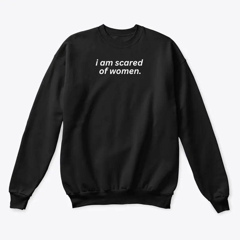 I am scared of women